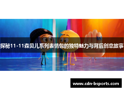 探秘11-11森贝儿系列表情包的独特魅力与背后创意故事 探秘11-11森贝儿系列表情包的独特魅力与背后创意故事