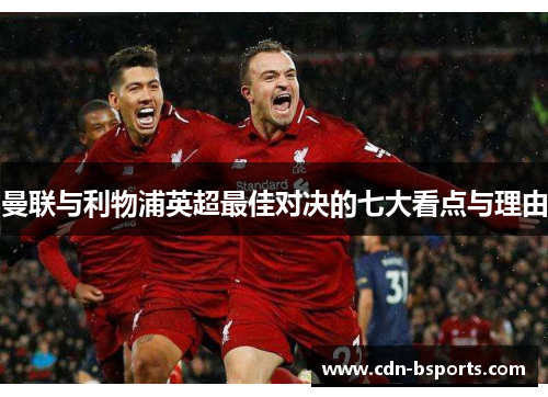 曼联与利物浦英超最佳对决的七大看点与理由 曼联与利物浦英超最佳对决的七大看点与理由