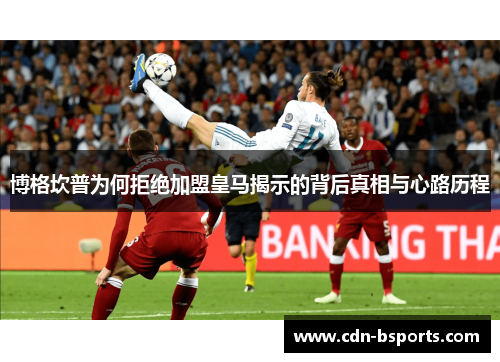 博格坎普为何拒绝加盟皇马揭示的背后真相与心路历程 博格坎普为何拒绝加盟皇马揭示的背后真相与心路历程
