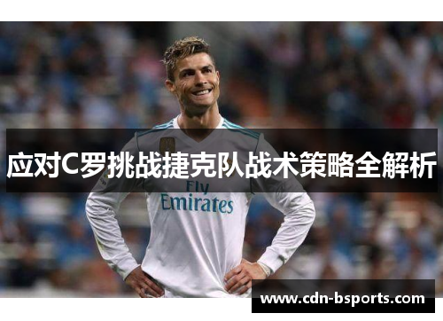 应对C罗挑战捷克队战术策略全解析 应对C罗挑战捷克队战术策略全解析