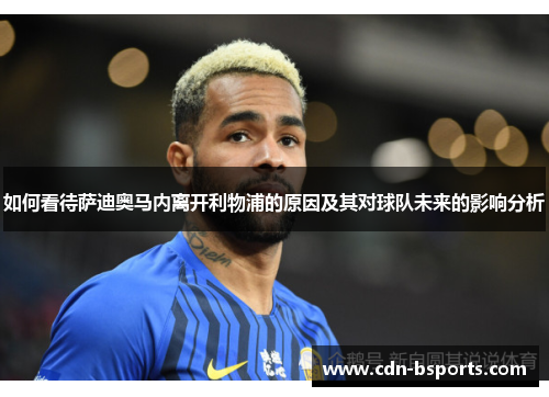 如何看待萨迪奥马内离开利物浦的原因及其对球队未来的影响分析