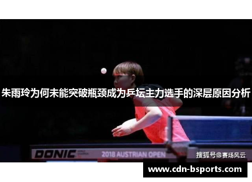 朱雨玲为何未能突破瓶颈成为乒坛主力选手的深层原因分析