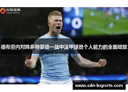 德布劳内对阵多特蒙德一战中法甲球员个人能力的全面绽放